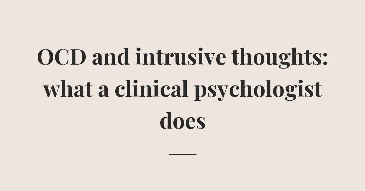 OCD and intrusive thoughts: what a clinical psychologist does