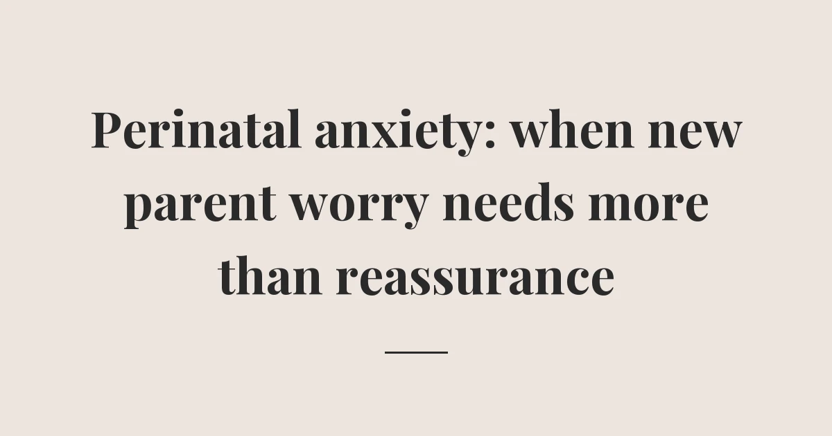 Perinatal anxiety: when new parent worry needs more than reassurance